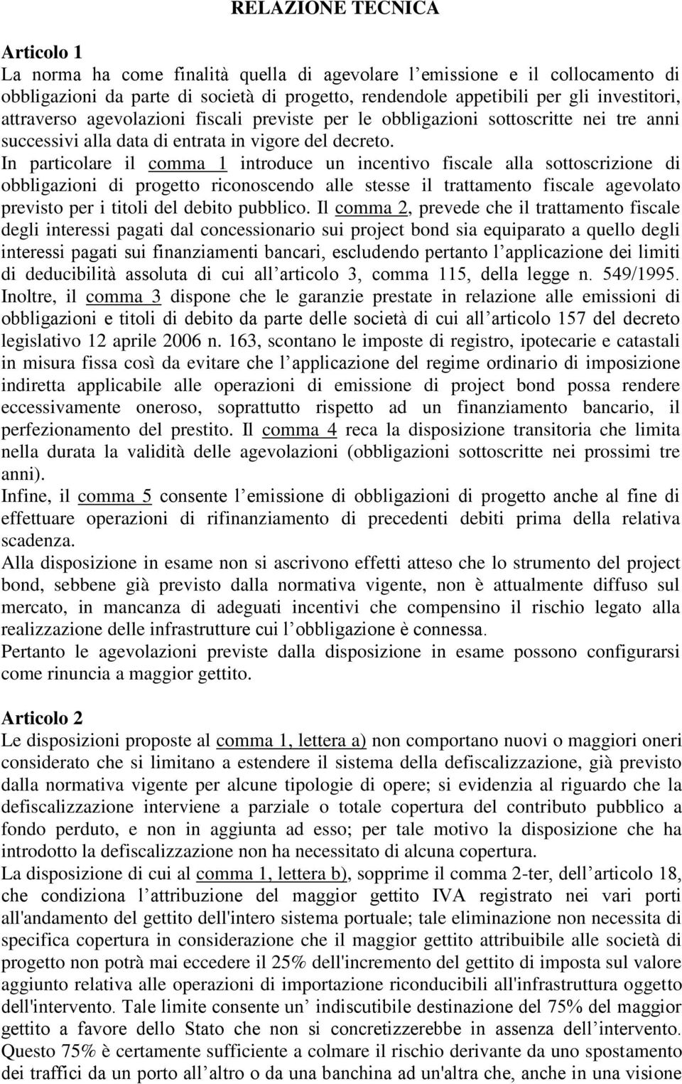 In particolare il comma 1 introduce un incentivo fiscale alla sottoscrizione di obbligazioni di progetto riconoscendo alle stesse il trattamento fiscale agevolato previsto per i titoli del debito