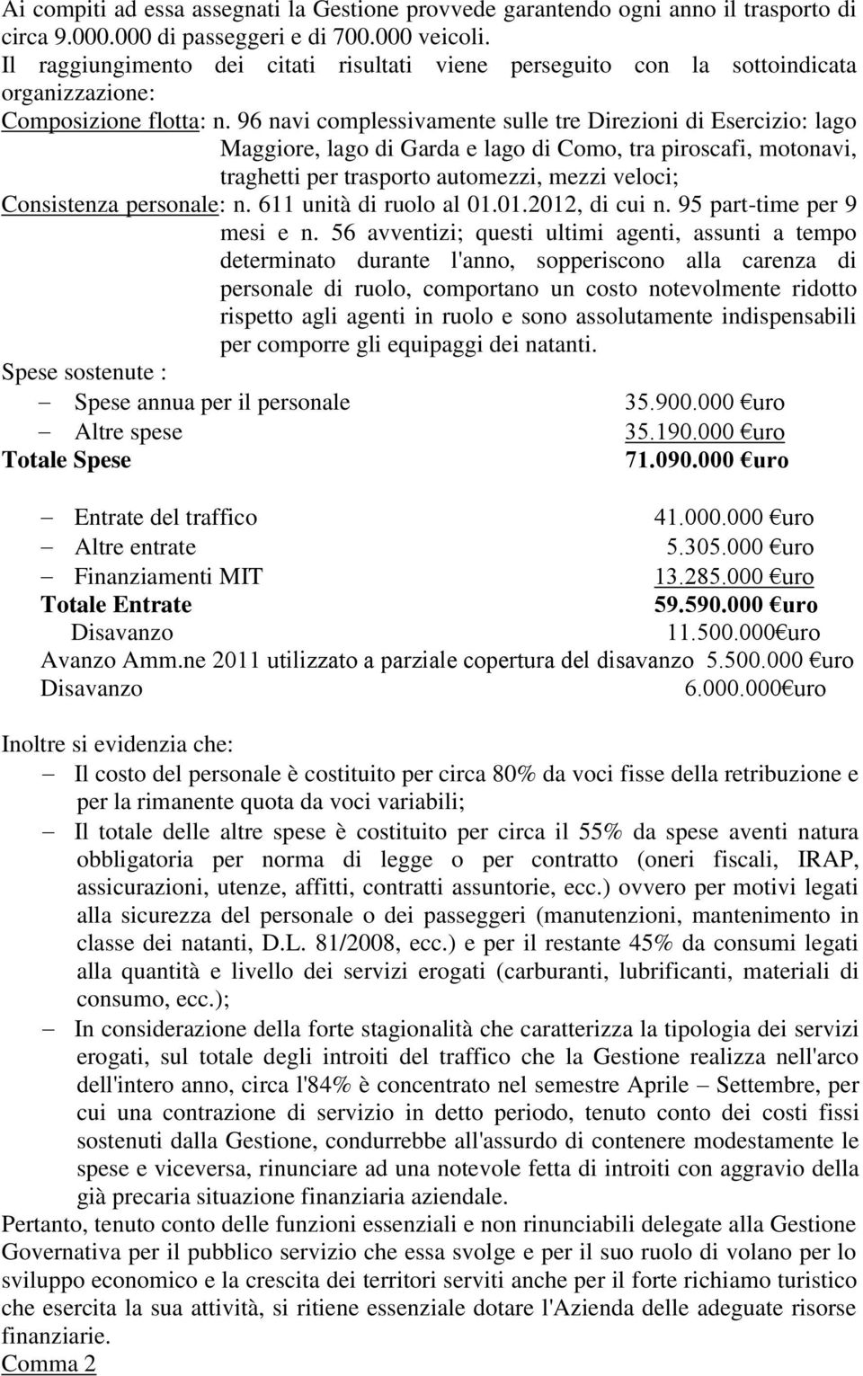 96 navi complessivamente sulle tre Direzioni di Esercizio: lago Maggiore, lago di Garda e lago di Como, tra piroscafi, motonavi, traghetti per trasporto automezzi, mezzi veloci; Consistenza