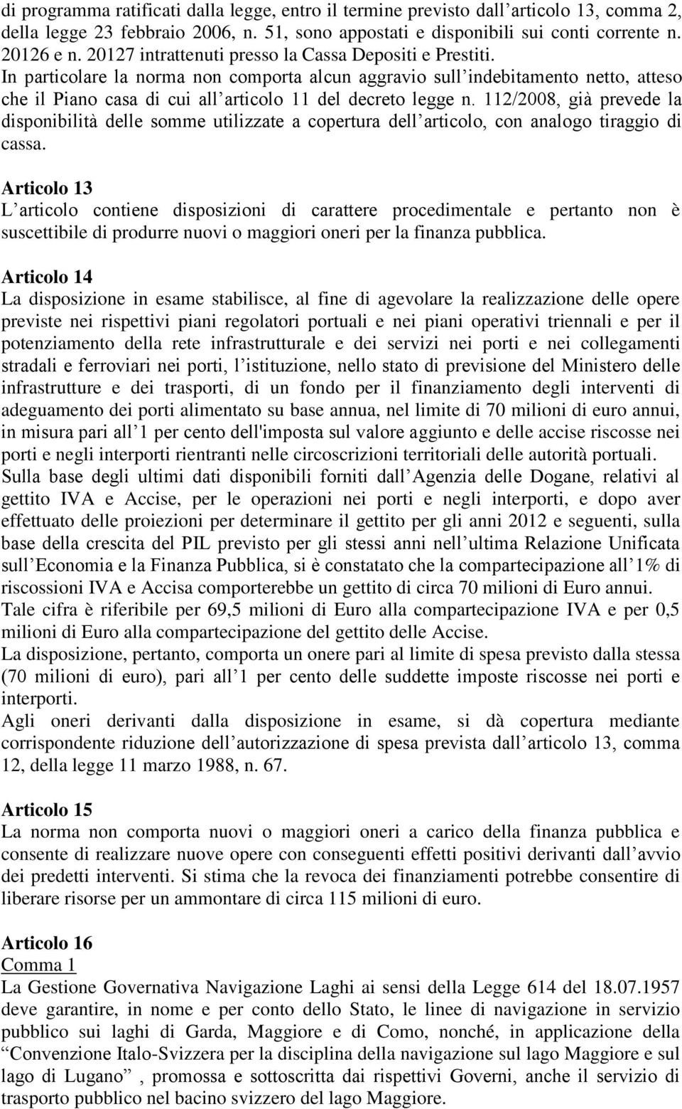 In particolare la norma non comporta alcun aggravio sull indebitamento netto, atteso che il Piano casa di cui all articolo 11 del decreto legge n.