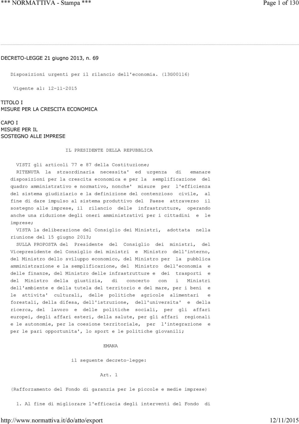 RITENUTA la straordinaria necessita' ed urgenza di emanare disposizioni per la crescita economica e per la semplificazione del quadro amministrativo e normativo, nonche' misure per l'efficienza del