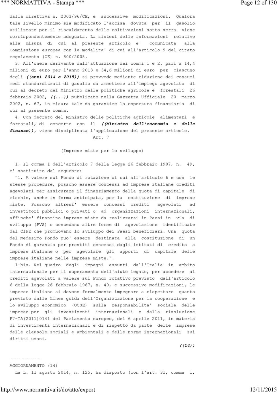 La sintesi delle informazioni relative alla misura di cui al presente articolo e' comunicata alla Commissione europea con le modalita' di cui all'articolo 9 del citato regolamento (CE) n. 800/2008. 3.