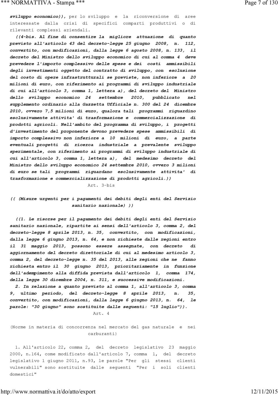 133, il decreto del Ministro dello sviluppo economico di cui al comma 4 deve prevedere l'importo complessivo delle spese e dei costi ammissibili degli investimenti oggetto del contratto di sviluppo,