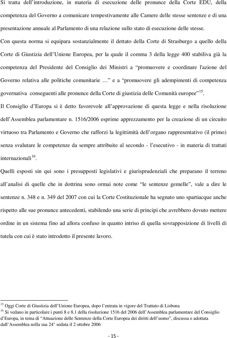 Con questa norma si equipara sostanzialmente il dettato della Corte di Strasburgo a quello della Corte di Giustizia dell Unione Europea, per la quale il comma 3 della legge 400 stabiliva già la