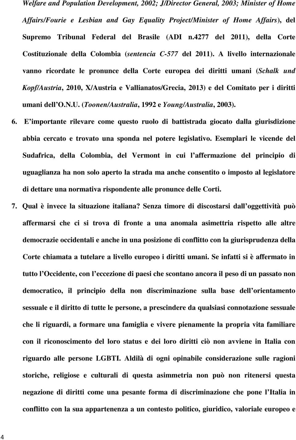 A livello internazionale vanno ricordate le pronunce della Corte europea dei diritti umani (Schalk und Kopf/Austria, 2010, X/Austria e Vallianatos/Grecia, 2013) e del Comitato per i diritti umani