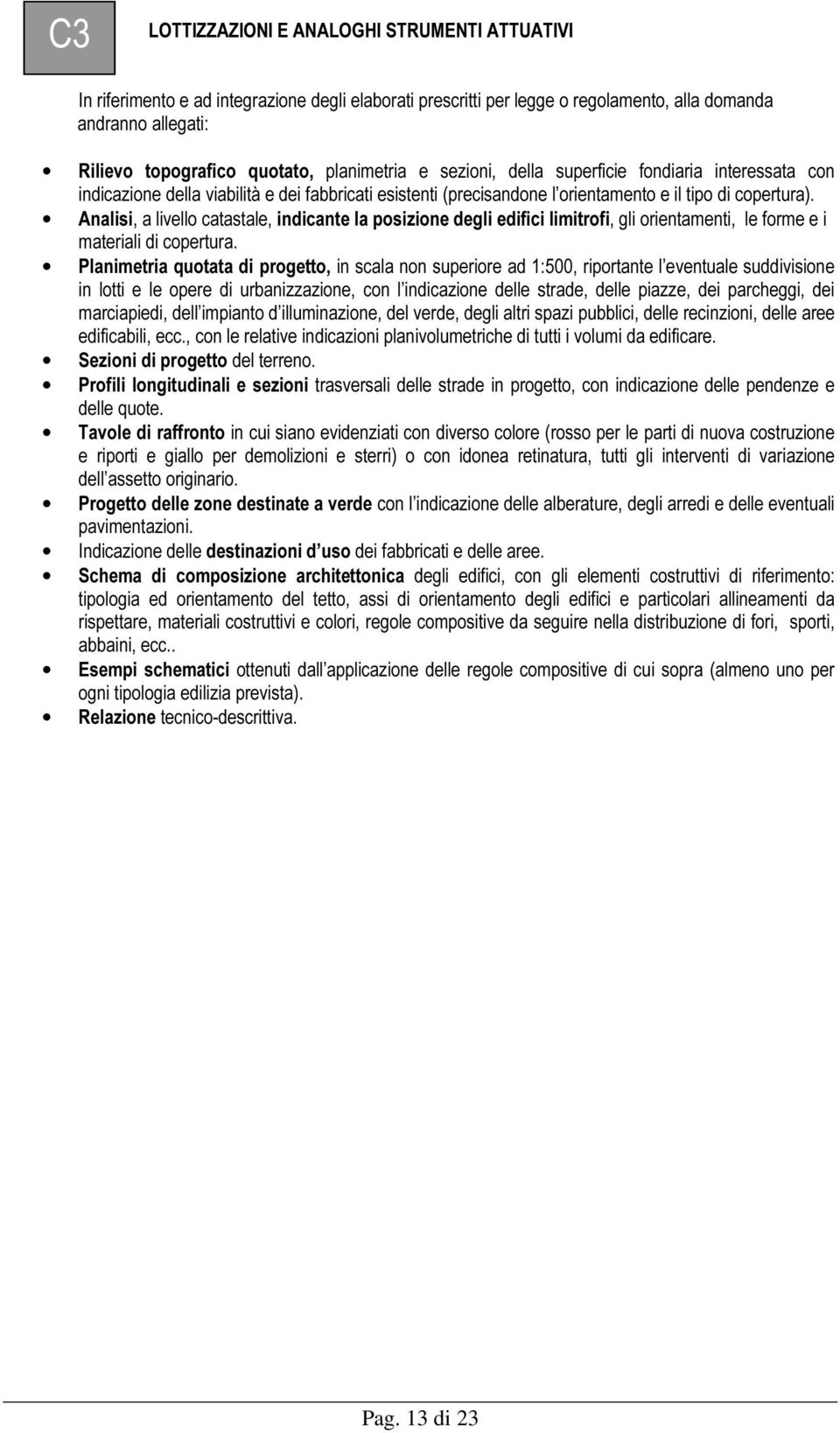 Analisi, a livello catastale, indicante la posizione degli edifici limitrofi, gli orientamenti, le forme e i materiali di copertura.