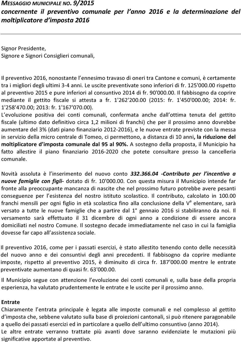 travas di neri tra Cantne e cmuni, è certamente tra i migliri degli ultimi 3-4 anni. Le uscite preventivate sn inferiri di fr. 125'000.