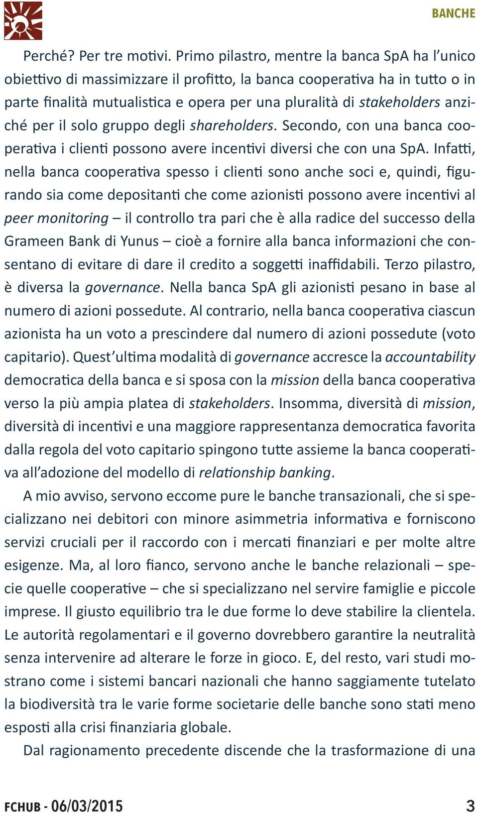 anziché per il solo gruppo degli shareholders. Secondo, con una banca cooperativa i clienti possono avere incentivi diversi che con una SpA.