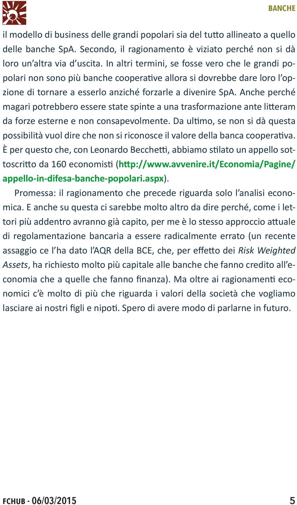 Anche perché magari potrebbero essere state spinte a una trasformazione ante litteram da forze esterne e non consapevolmente.