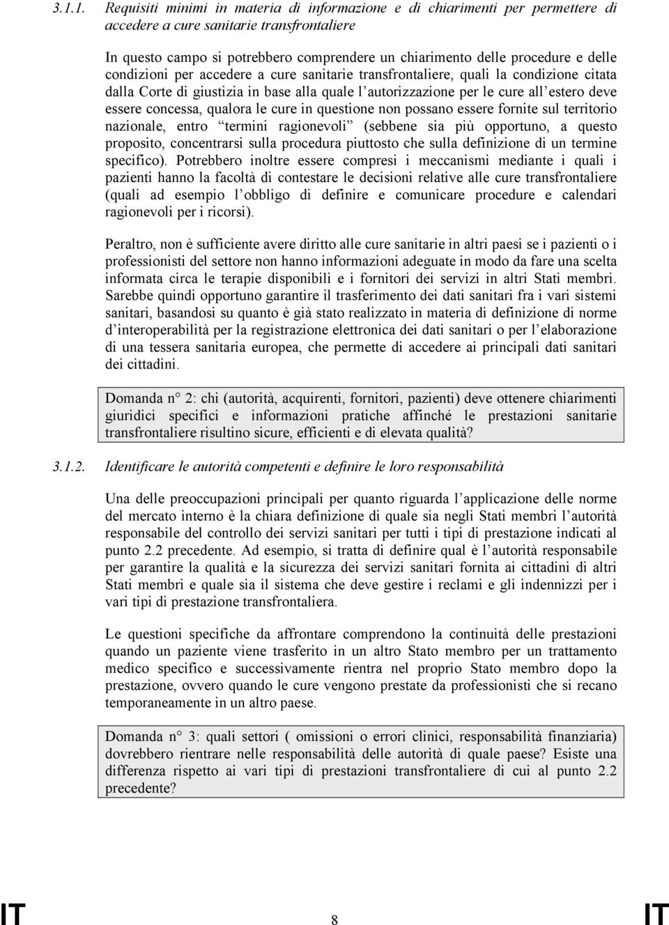 concessa, qualora le cure in questione non possano essere fornite sul territorio nazionale, entro termini ragionevoli (sebbene sia più opportuno, a questo proposito, concentrarsi sulla procedura