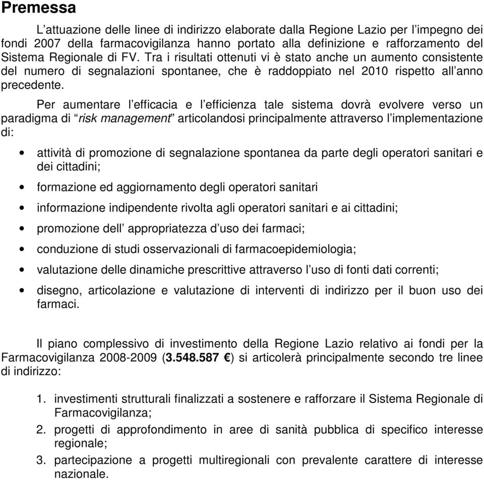 Per aumentare l efficacia e l efficienza tale sistema dovrà evolvere verso un paradigma di risk management articolandosi principalmente attraverso l implementazione di: attività di promozione di