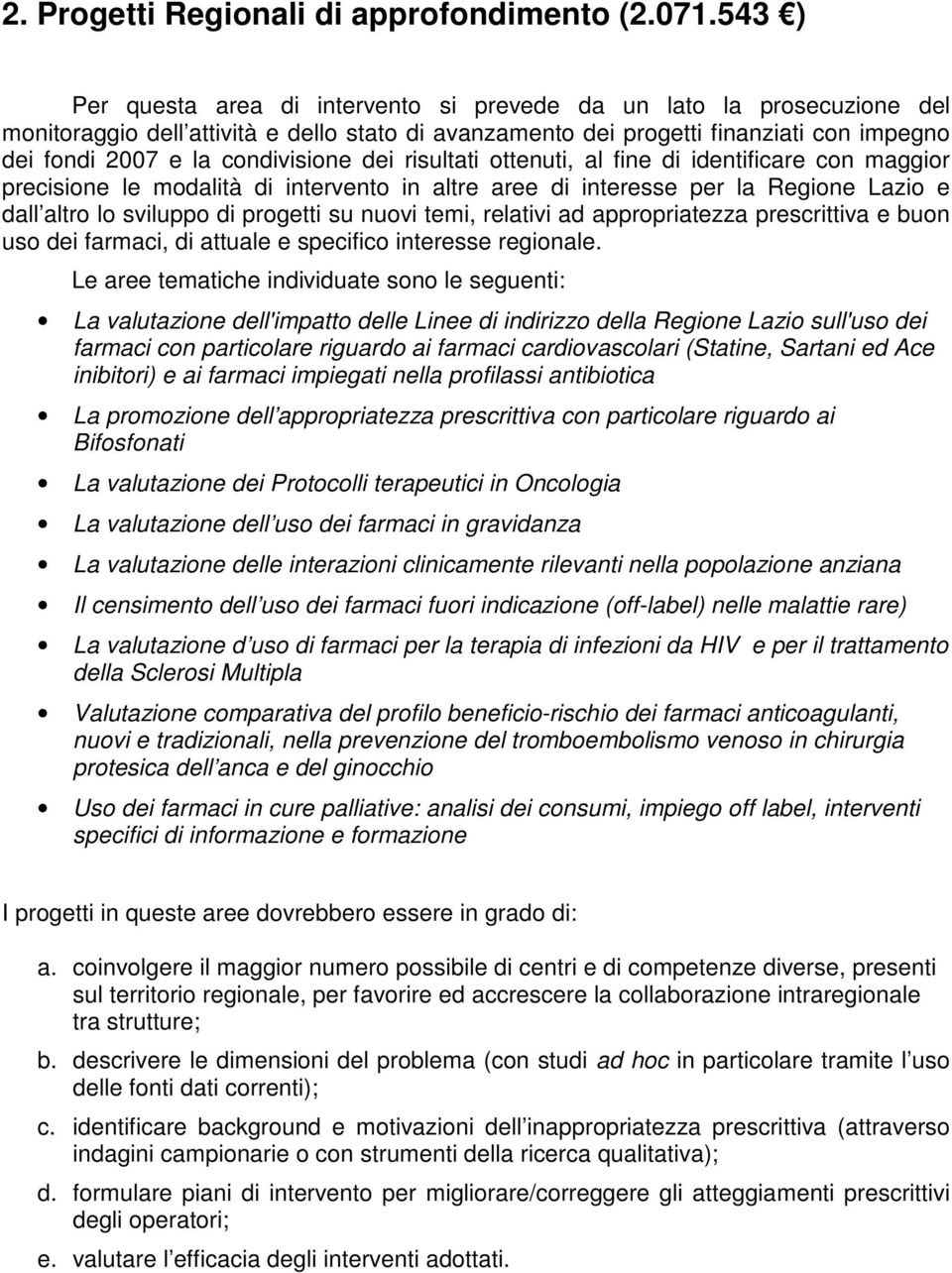 condivisione dei risultati ottenuti, al fine di identificare con maggior precisione le modalità di intervento in altre aree di interesse per la Regione Lazio e dall altro lo sviluppo di progetti su