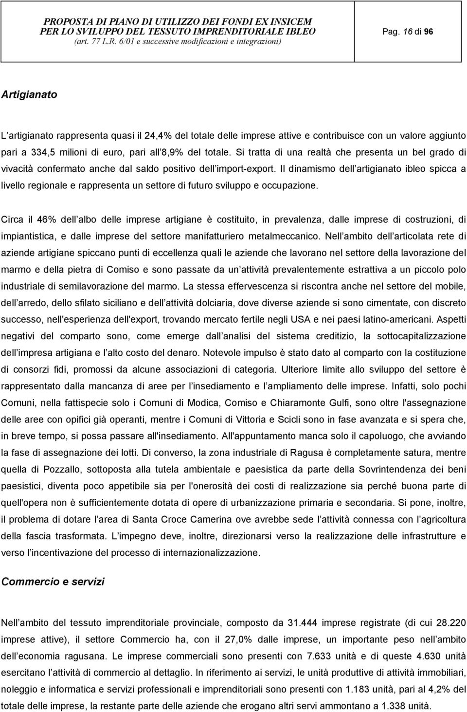 Il dinamismo dell artigianato ibleo spicca a livello regionale e rappresenta un settore di futuro sviluppo e occupazione.