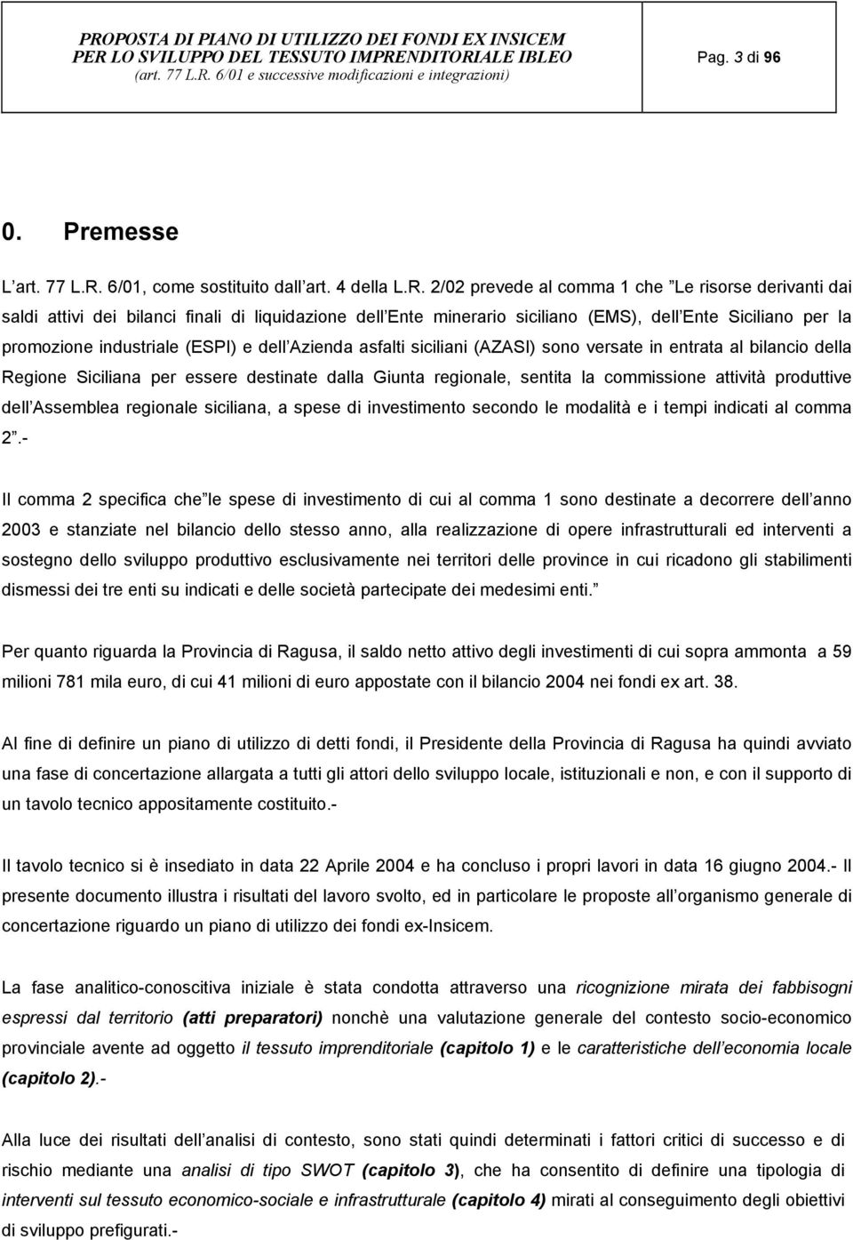 2/02 prevede al comma 1 che Le risorse derivanti dai saldi attivi dei bilanci finali di liquidazione dell Ente minerario siciliano (EMS), dell Ente Siciliano per la promozione industriale (ESPI) e