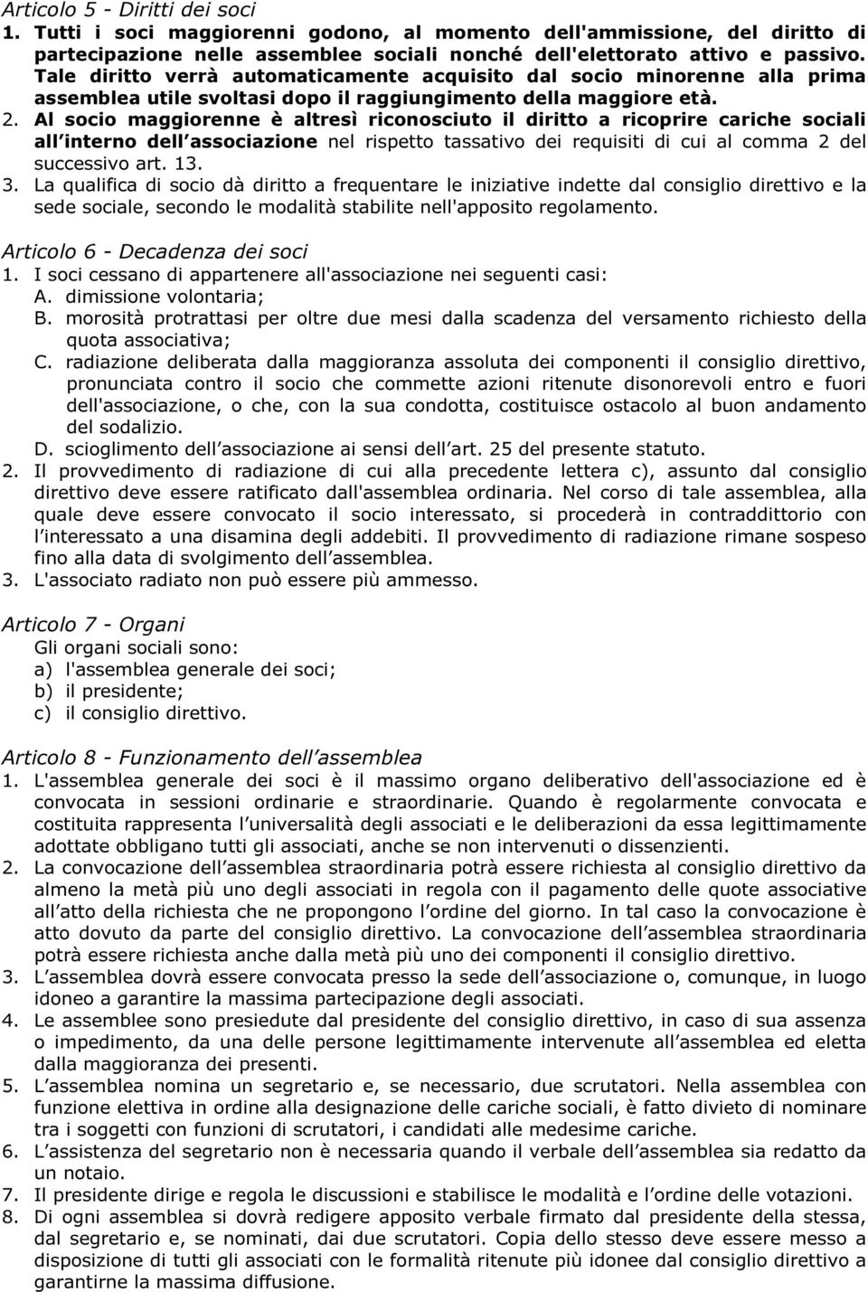 Al socio maggiorenne è altresì riconosciuto il diritto a ricoprire cariche sociali all interno dell associazione nel rispetto tassativo dei requisiti di cui al comma 2 del successivo art. 13. 3.