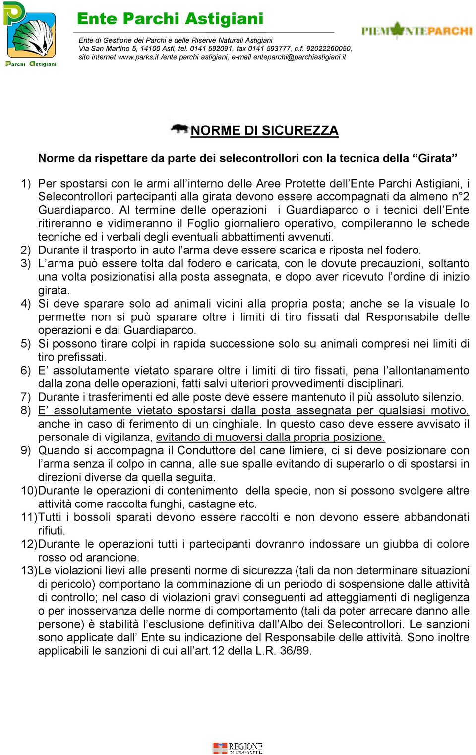 Al termine delle operazioni i Guardiaparco o i tecnici dell Ente ritireranno e vidimeranno il Foglio giornaliero operativo, compileranno le schede tecniche ed i verbali degli eventuali abbattimenti