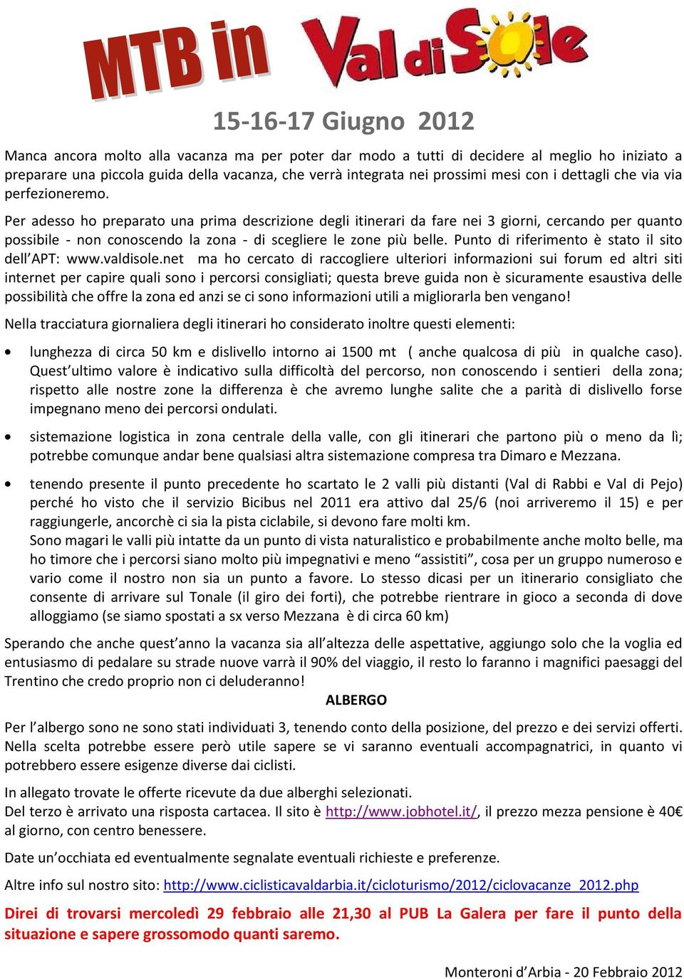 Per adesso ho preparato una prima descrizione degli itinerari da fare nei 3 giorni, cercando per quanto possibile - non conoscendo la zona - di scegliere le zone più belle.