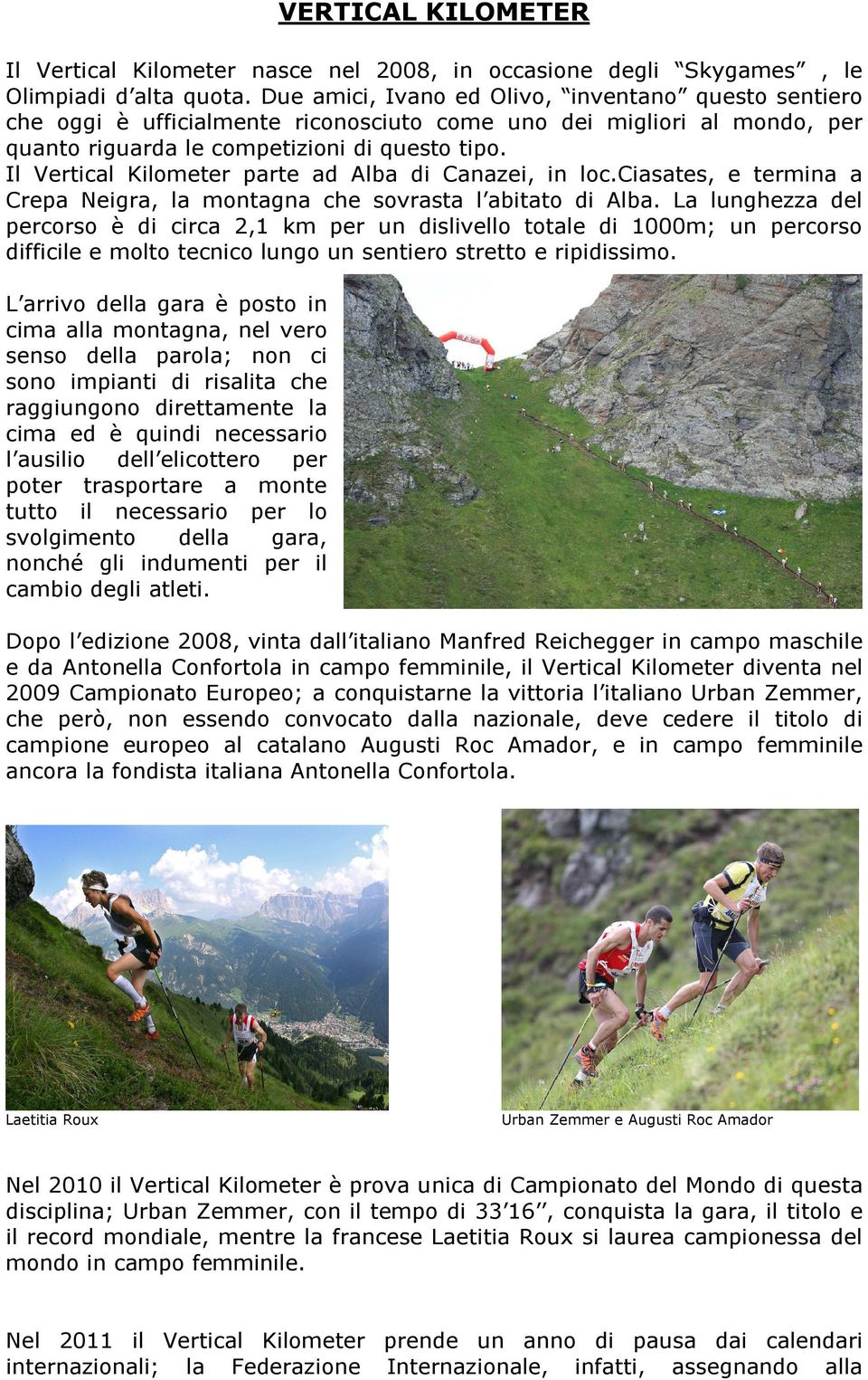 Il Vertical Kilometer parte ad Alba di Canazei, in loc.ciasates, e termina a Crepa Neigra, la montagna che sovrasta l abitato di Alba.