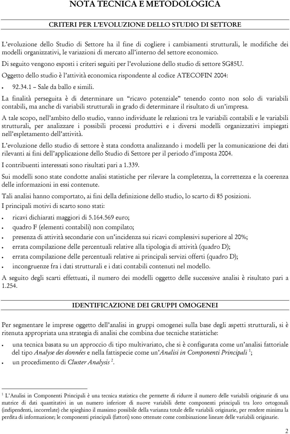 Oggetto dello studio è l attività economica rispondente al codice ATECOFIN 2004: 92.34.1 Sale da ballo e simili.