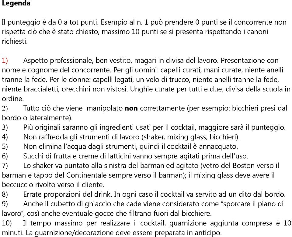 Per le donne: capelli legati, un velo di trucco, niente anelli tranne la fede, niente braccialetti, orecchini non vistosi. Unghie curate per tutti e due, divisa della scuola in ordine.