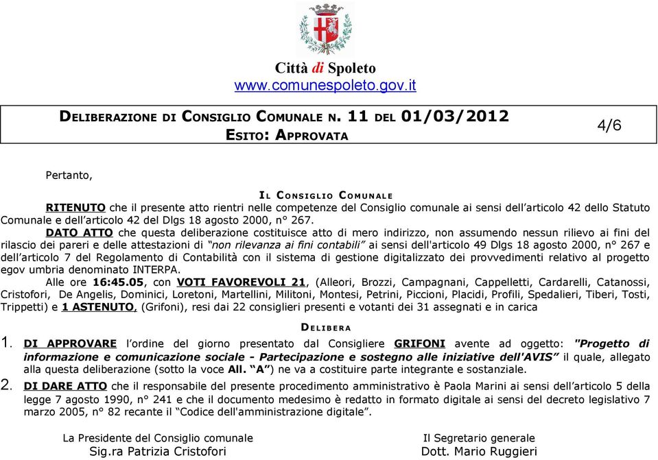 DATO ATTO che questa deliberazione costituisce atto di mero indirizzo, non assumendo nessun rilievo ai fini del rilascio dei pareri e delle attestazioni di non rilevanza ai fini contabili ai sensi