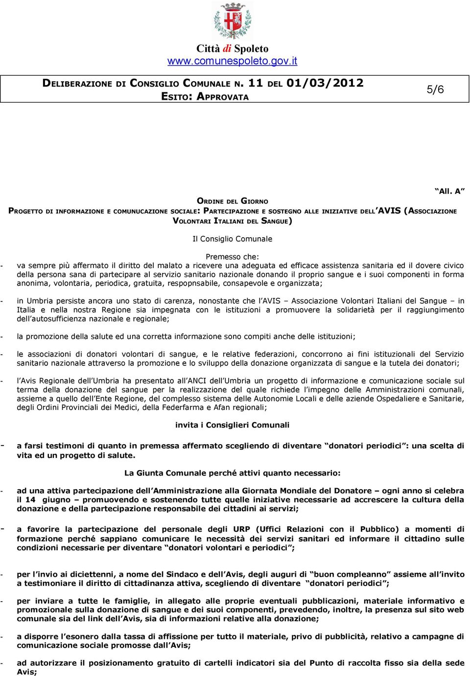 nazionale donando il proprio sangue e i suoi componenti in forma anonima, volontaria, periodica, gratuita, respopnsabile, consapevole e organizzata; - in Umbria persiste ancora uno stato di carenza,