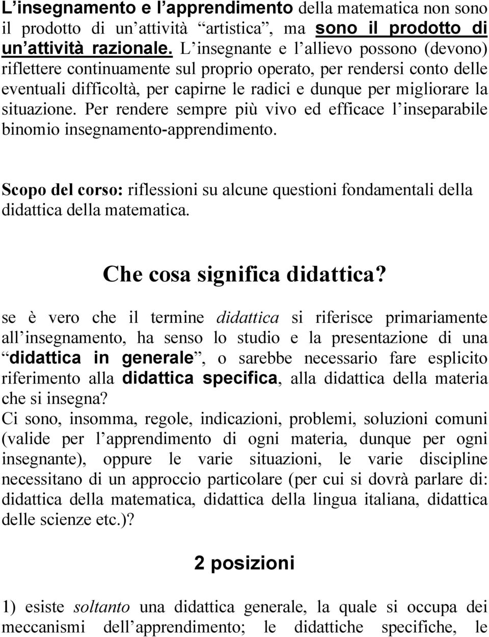 Per rendere sempre più vivo ed efficace l inseparabile binomio insegnamento-apprendimento. Scopo del corso: riflessioni su alcune questioni fondamentali della didattica della matematica.