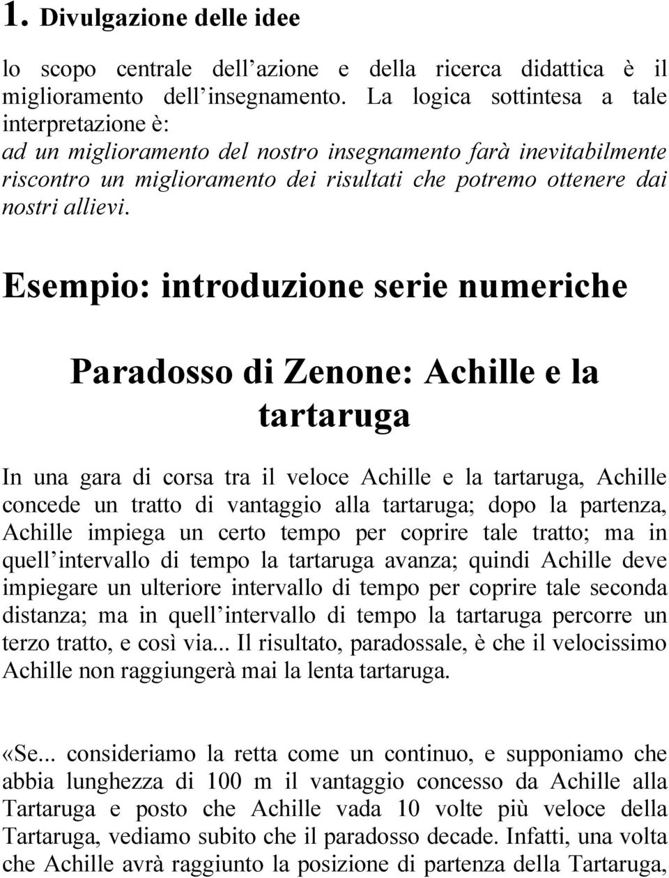 Esempio: introduzione serie numeriche Paradosso di Zenone: Achille e la tartaruga In una gara di corsa tra il veloce Achille e la tartaruga, Achille concede un tratto di vantaggio alla tartaruga;