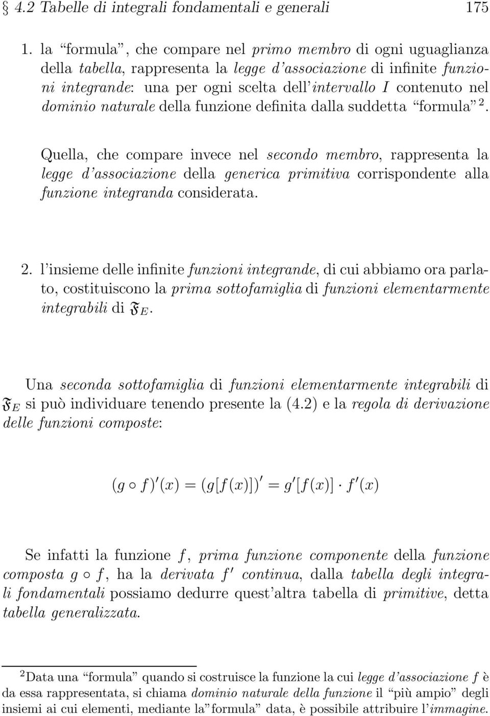 funzion dfinita dalla suddtta formula 2. Qulla, ch compar invc nl scondo mmbro, rapprsnta la lgg d associazion dlla gnrica primitiva corrispondnt alla funzion intgranda considrata. 2. l insim dll infinit funzioni intgrand, di cui abbiamo ora parlato, costituiscono la prima sottofamiglia di funzioni lmntarmnt intgrabili di F E.