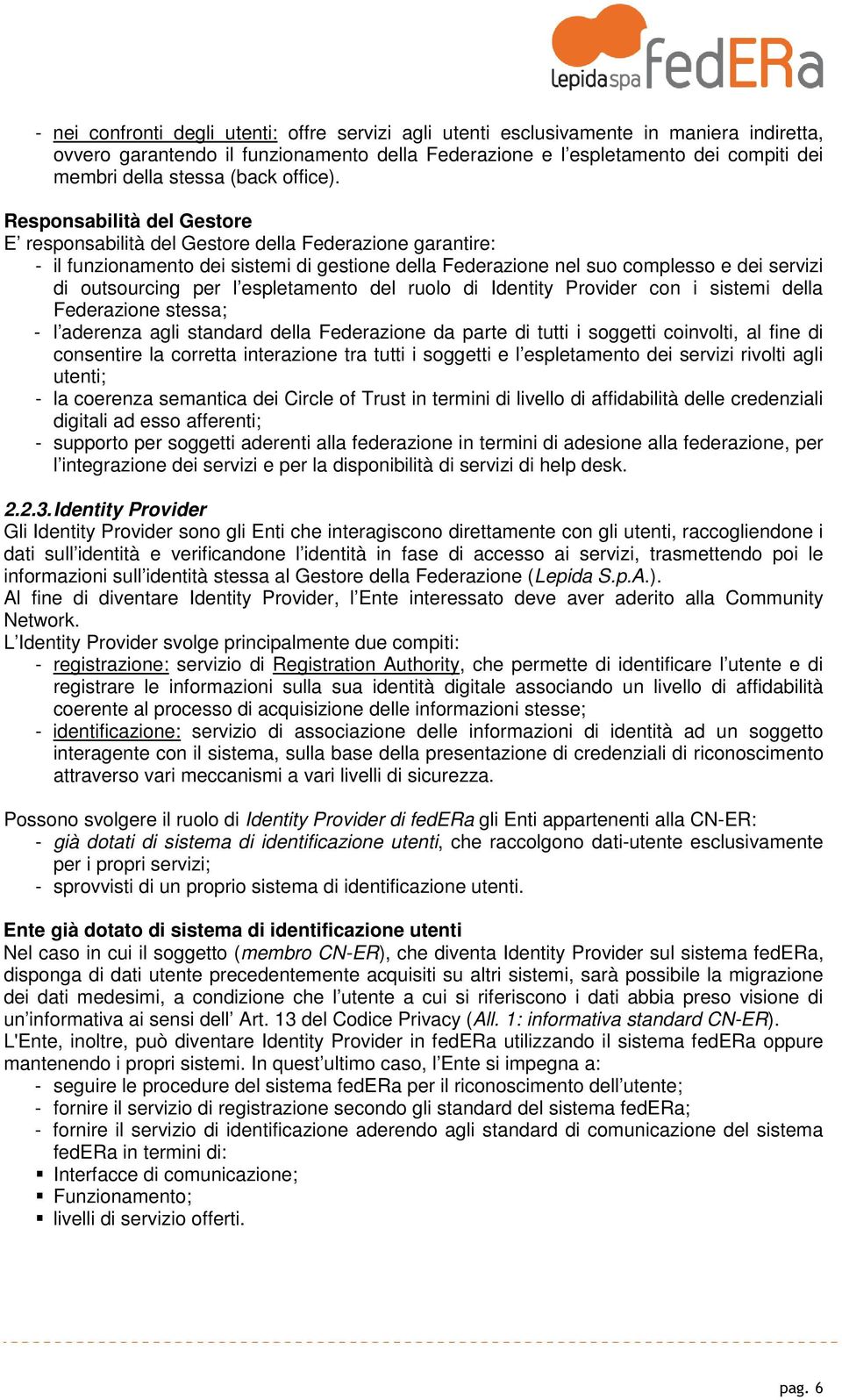 Responsabilità del Gestore E responsabilità del Gestore della Federazione garantire: - il funzionamento dei sistemi di gestione della Federazione nel suo complesso e dei servizi di outsourcing per l