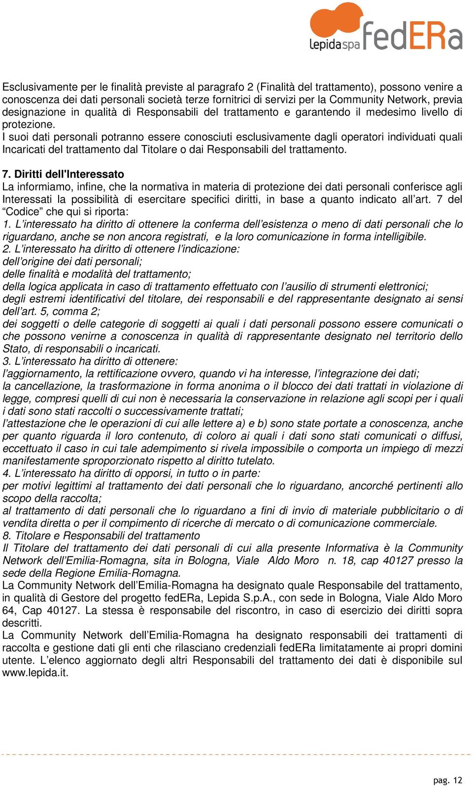 I suoi dati personali potranno essere conosciuti esclusivamente dagli operatori individuati quali Incaricati del trattamento dal Titolare o dai Responsabili del trattamento. 7.