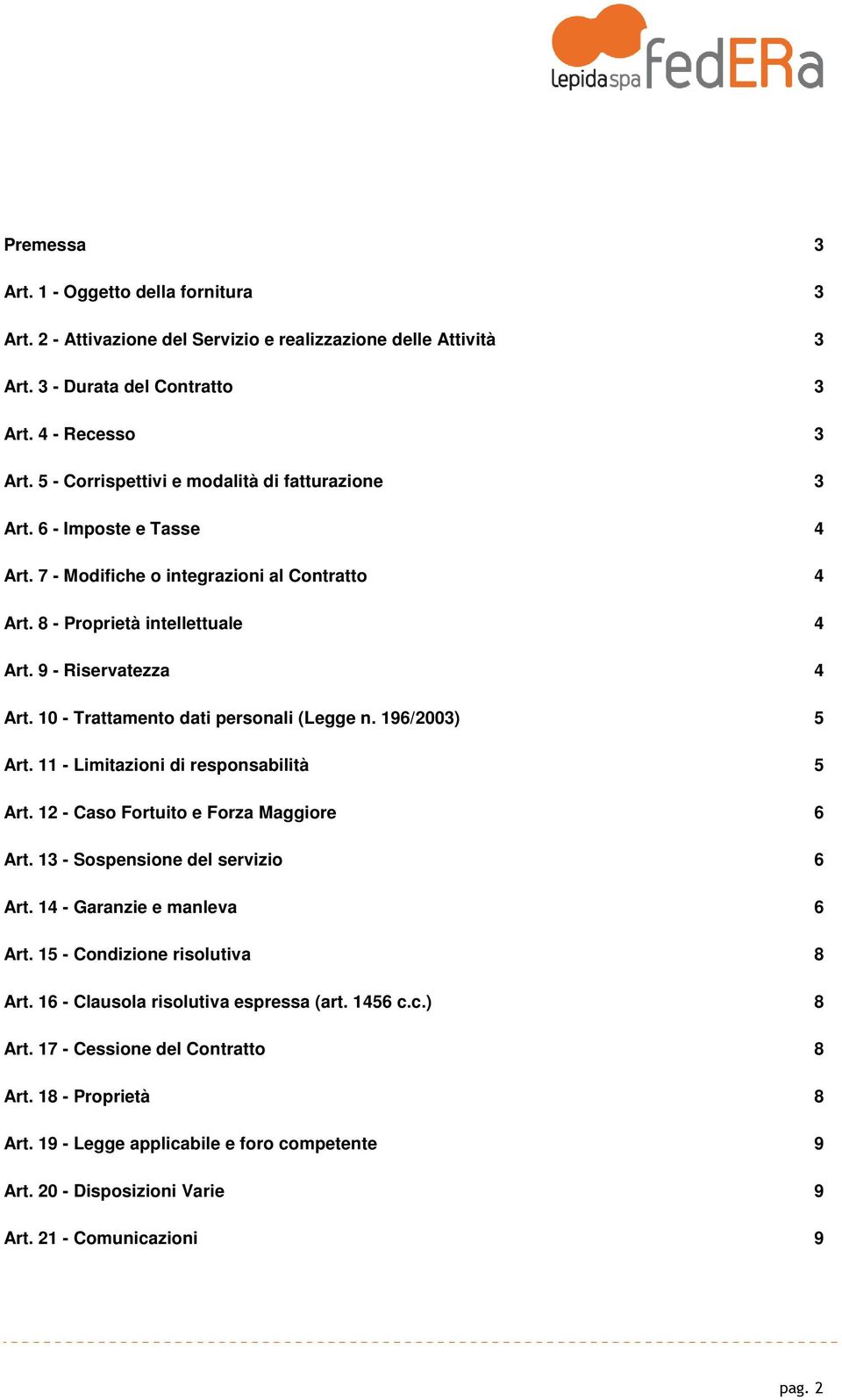 10 - Trattamento dati personali (Legge n. 196/2003) 5 Art. 11 - Limitazioni di responsabilità 5 Art. 12 - Caso Fortuito e Forza Maggiore 6 Art. 13 - Sospensione del servizio 6 Art.