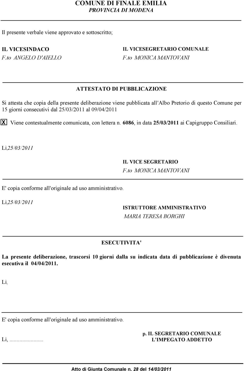 09/04/2011 X Viene contestualmente comunicata, con lettera n. 6086, in data 25/03/2011 ai Capigruppo Consiliari. Lì, 25/03/2011 IL VICE SEGRETARIO F.