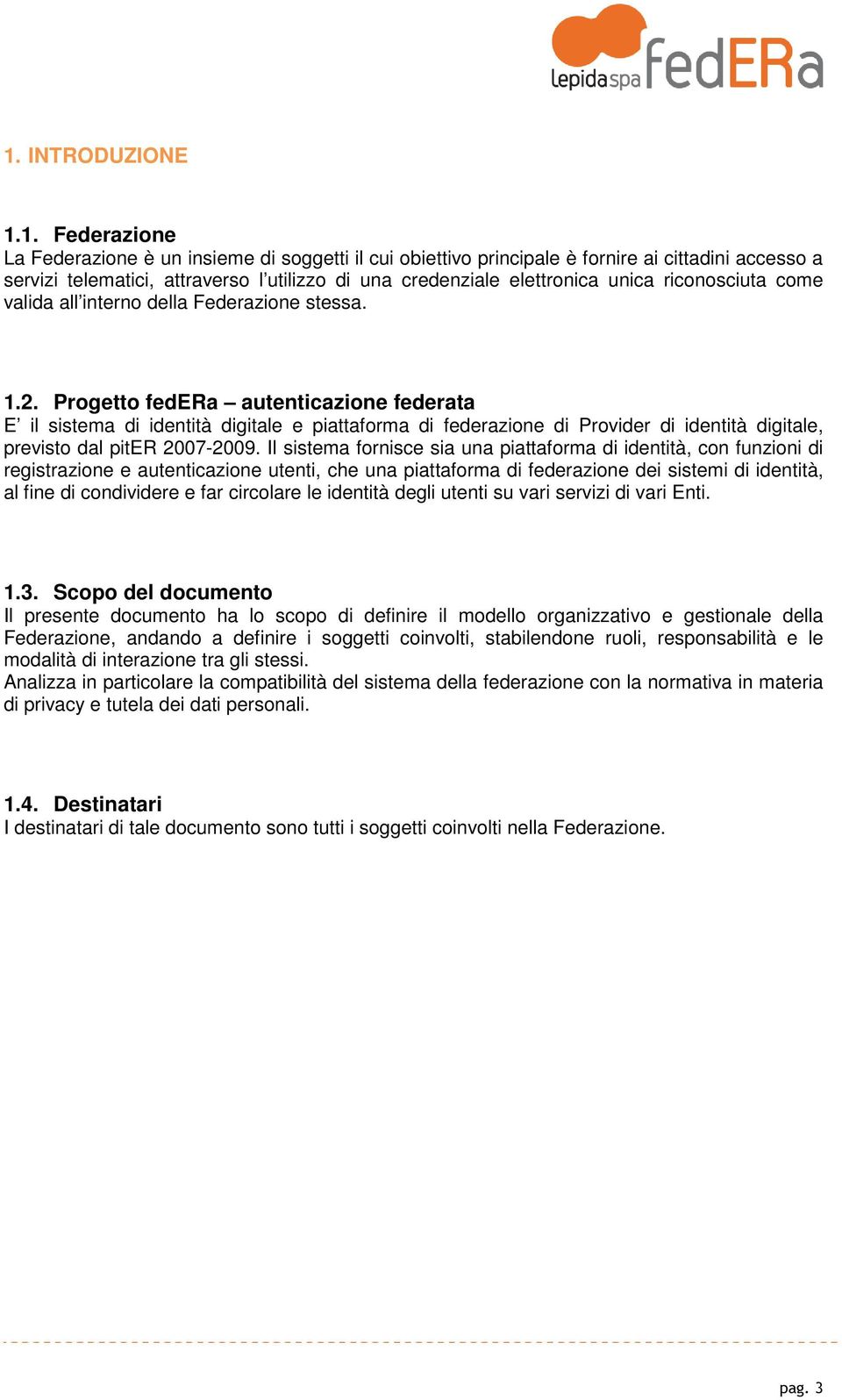 Progetto federa autenticazione federata E il sistema di identità digitale e piattaforma di federazione di Provider di identità digitale, previsto dal piter 2007-2009.