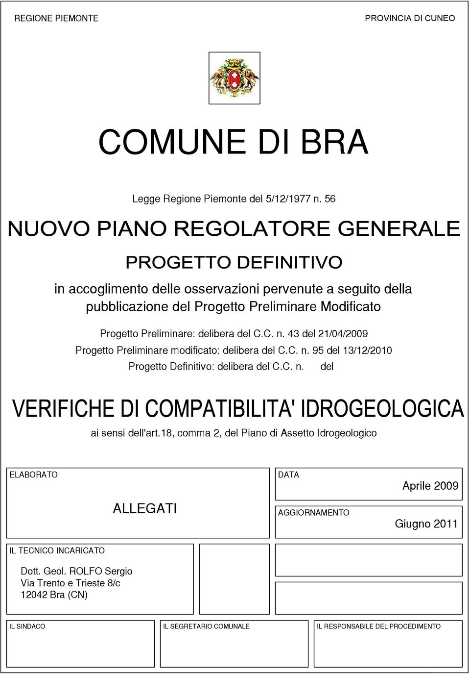 43 del 21/04/2009 Progetto Preliminare modificato: delibera del C.C. n. 95 del 13/12/2010 Progetto Definitivo: delibera del C.C. n. del ai sensi dell'art.