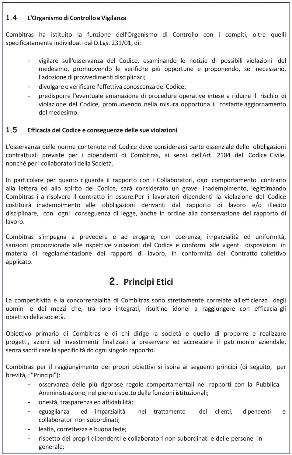 provvedimenti disciplinari; - divulgare e verificare l'effettiva conoscenza del Codice; - predisporre l'eventuale emanazione di procedure operative intese a ridurre il rischio di violazione del