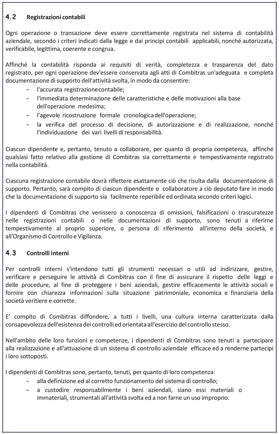 Affinché la contabilità risponda ai requisiti di verità, completezza e trasparenza del dato registrato, per ogni operazione dev'essere conservata agli atti di Combitras un'adeguata e completa