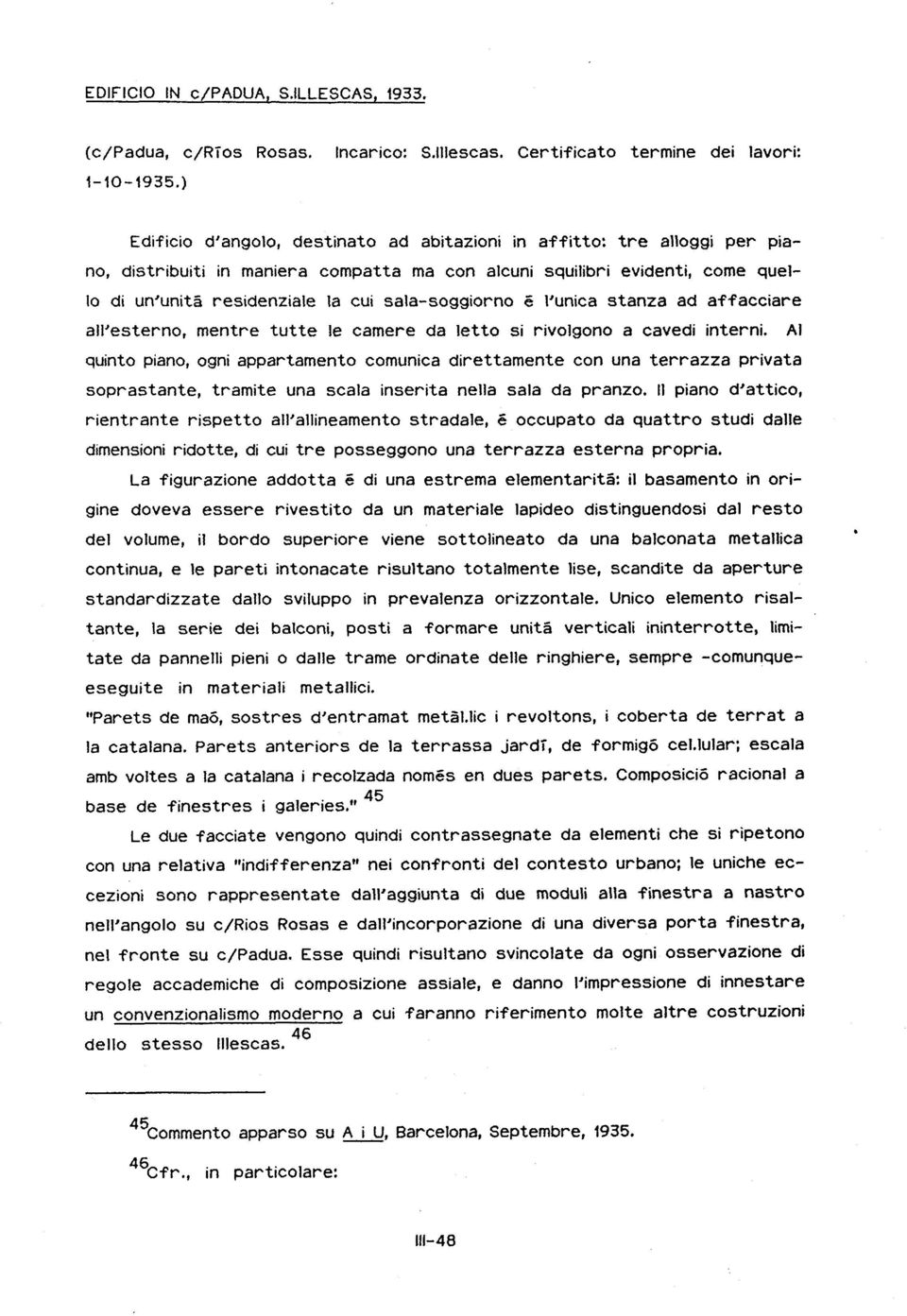 residenziale la cui sala-soggiorno ë l'unica stanza ad affacciare all'esterno, mentre tutte le camere da letto si rivolgono a cavedi interni.