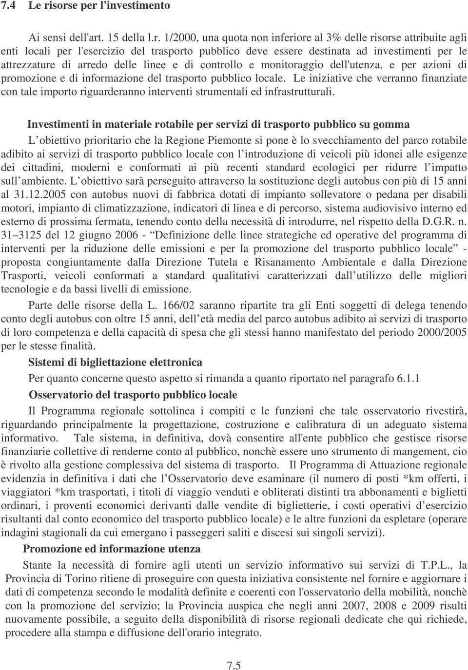 ad investimenti per le attrezzature di arredo delle linee e di controllo e monitoraggio dell'utenza, e per azioni di promozione e di informazione del trasporto pubblico locale.