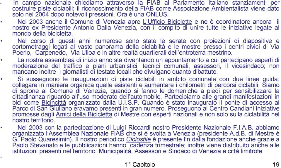 Nel 2003 anche il Comune di Venezia apre L Ufficio Biciclette e ne è coordinatore ancora il nostro ex Presidente Antonio Dalla Venezia, con il compito di unire tutte le iniziative legate al mondo