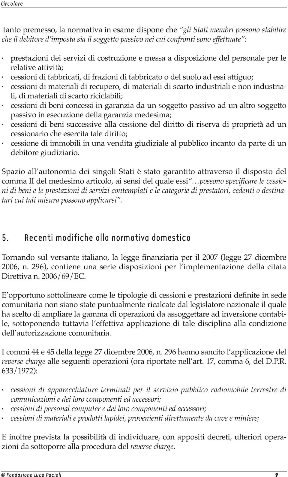 materiali di scarto industriali e non industriali, di materiali di scarto riciclabili; cessioni di beni concessi in garanzia da un soggetto passivo ad un altro soggetto passivo in esecuzione della