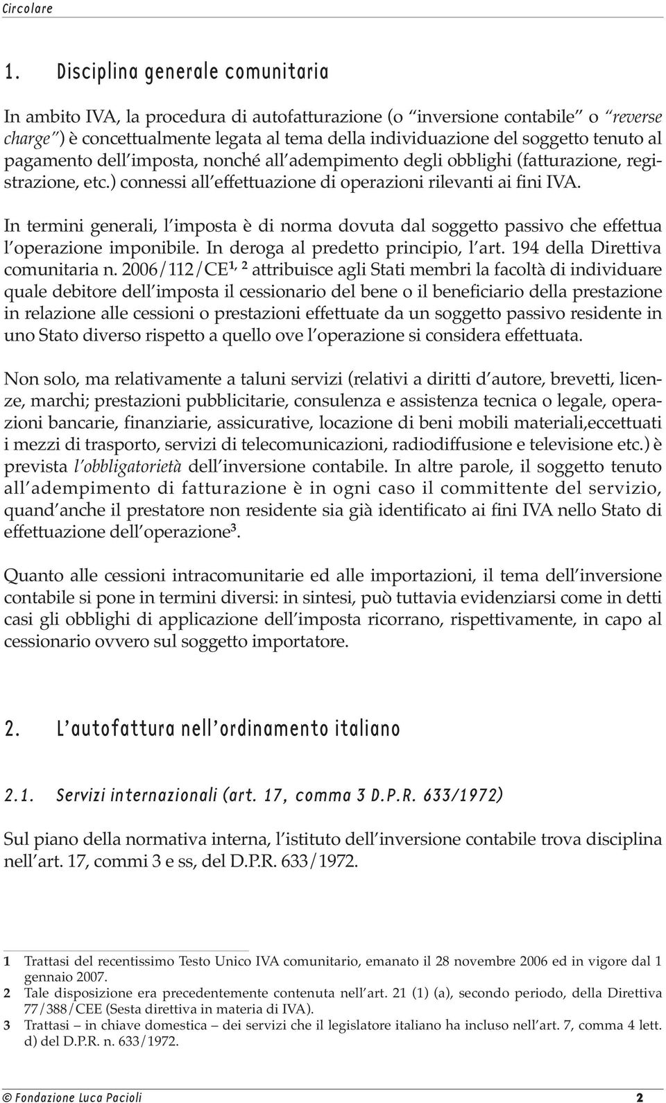 In termini generali, l imposta è di norma dovuta dal soggetto passivo che effettua l operazione imponibile. In deroga al predetto principio, l art. 194 della Direttiva comunitaria n.