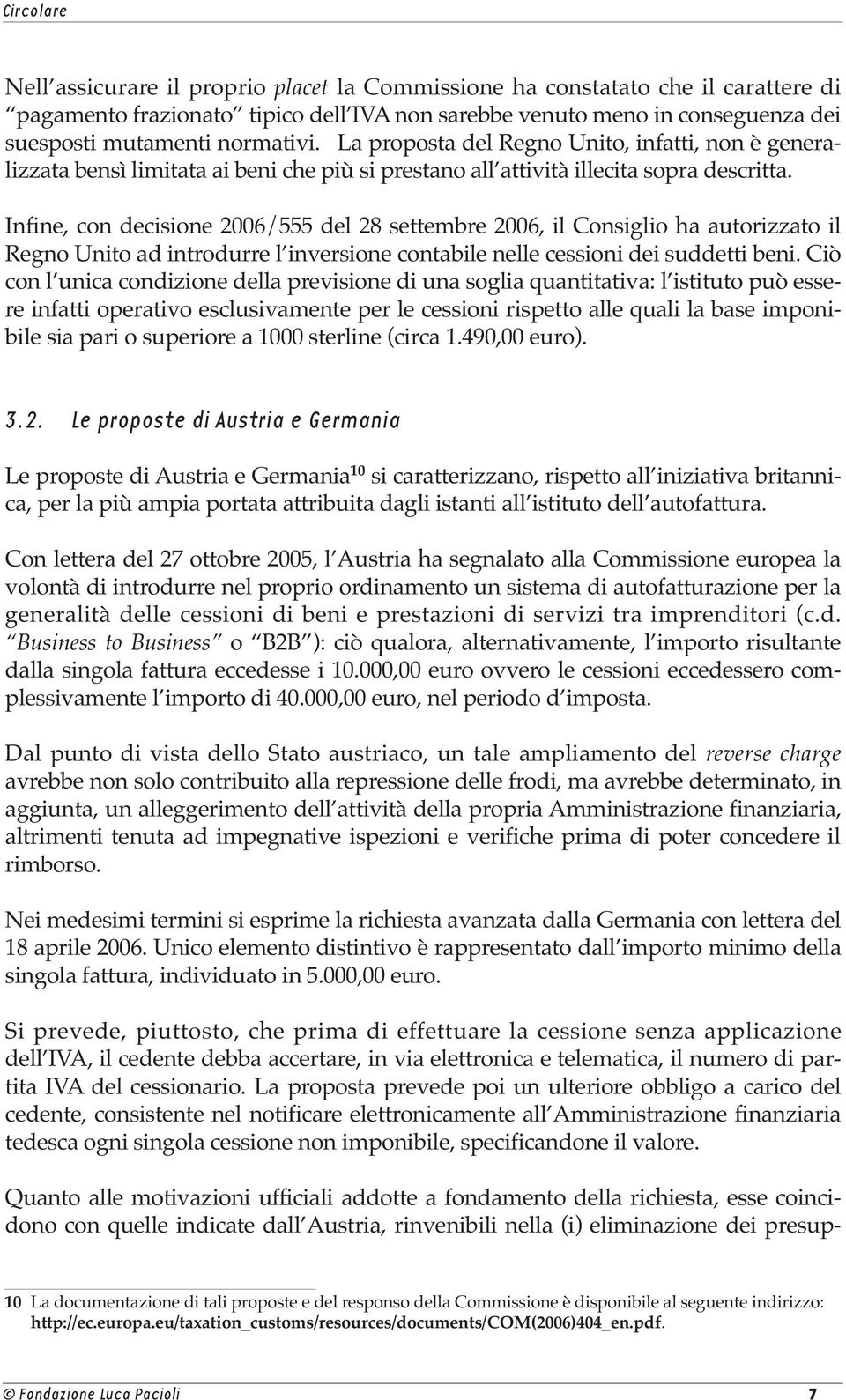 Infine, con decisione 2006/555 del 28 settembre 2006, il Consiglio ha autorizzato il Regno Unito ad introdurre l inversione contabile nelle cessioni dei suddetti beni.