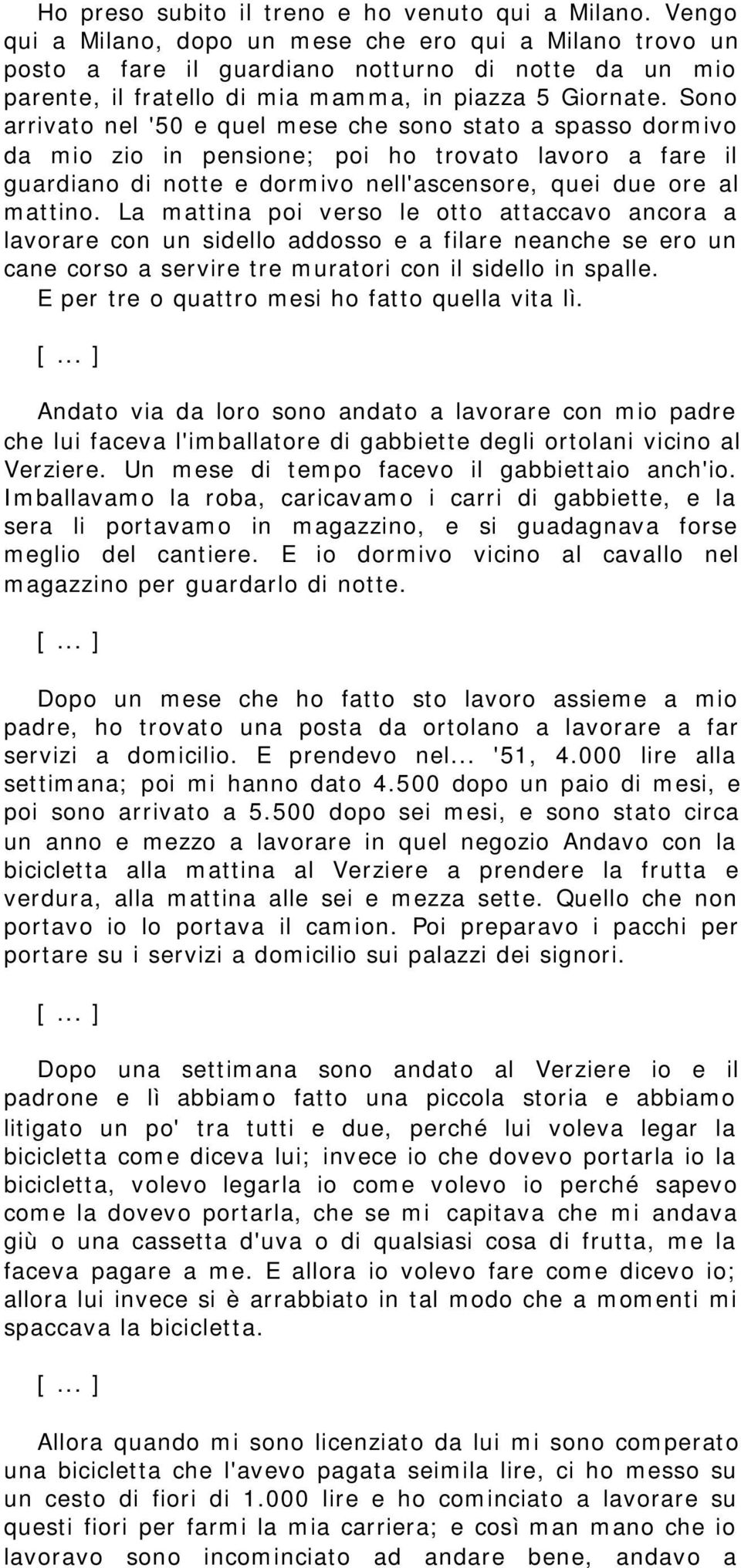 Sono arrivato nel '50 e quel mese che sono stato a spasso dormivo da mio zio in pensione; poi ho trovato lavoro a fare il guardiano di notte e dormivo nell'ascensore, quei due ore al mattino.