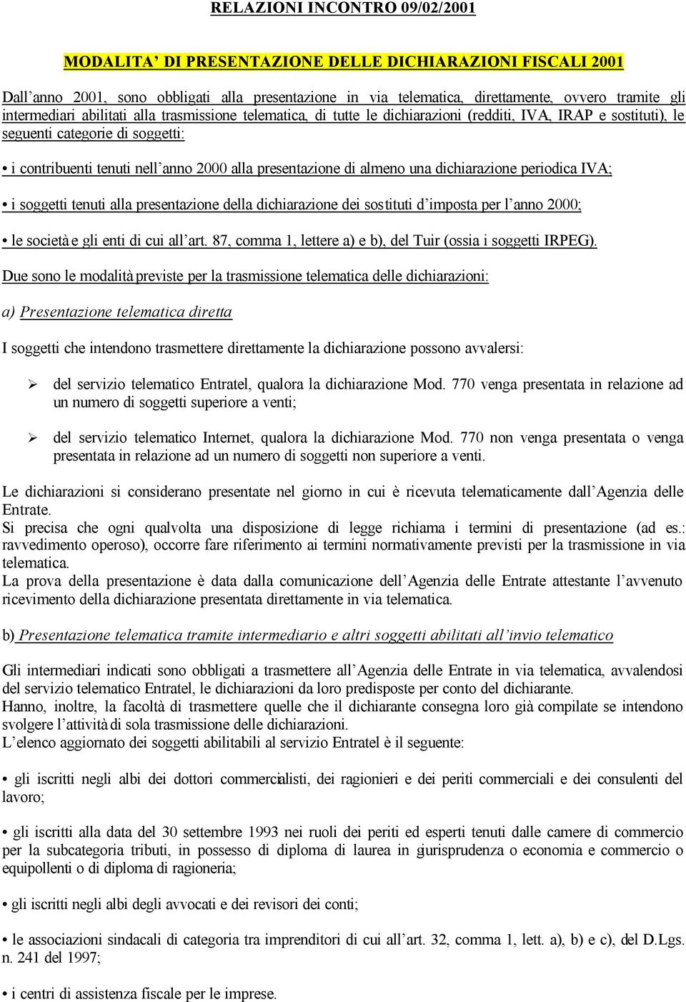 presentazione di almeno una dichiarazione periodica IVA; i soggetti tenuti alla presentazione della dichiarazione dei sostituti d imposta per l anno 2000; le società e gli enti di cui all art.