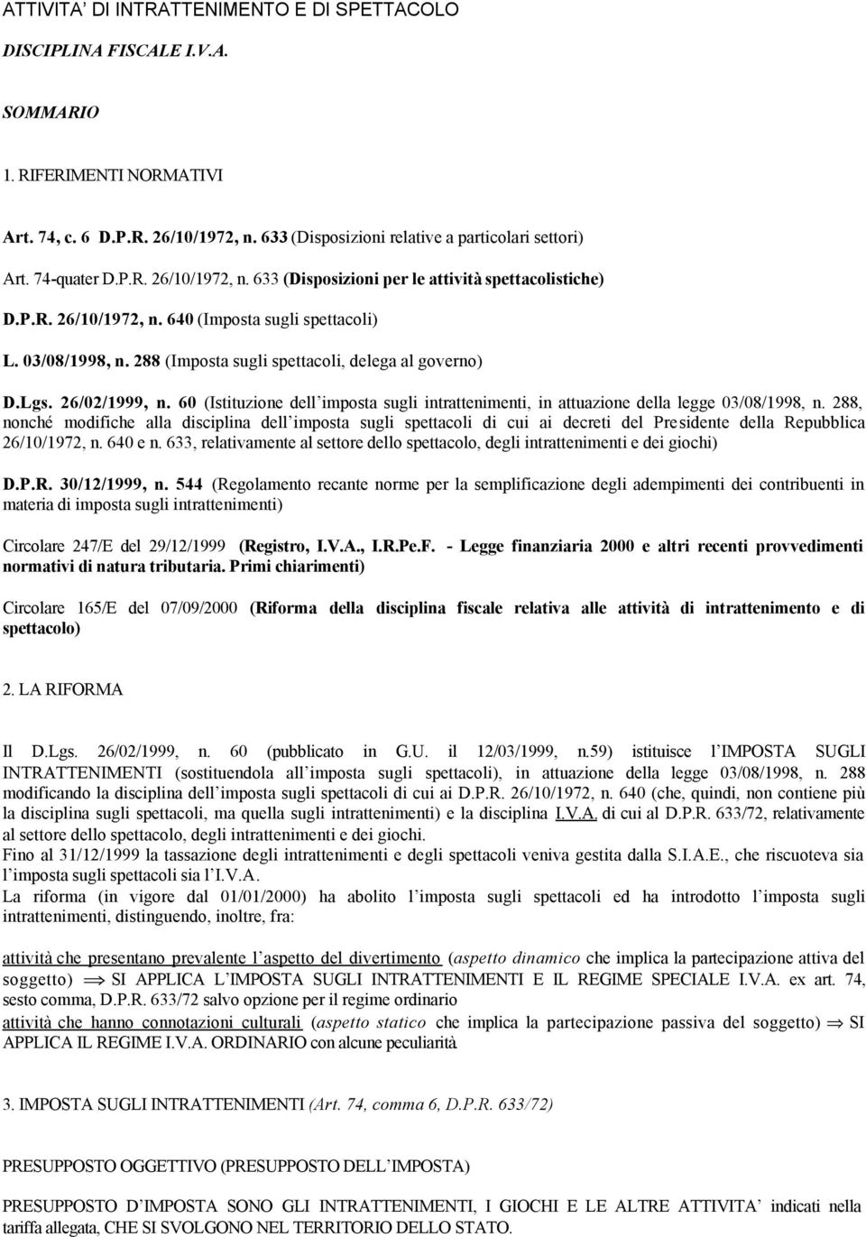 288 (Imposta sugli spettacoli, delega al governo) D.Lgs. 26/02/1999, n. 60 (Istituzione dell imposta sugli intrattenimenti, in attuazione della legge 03/08/1998, n.