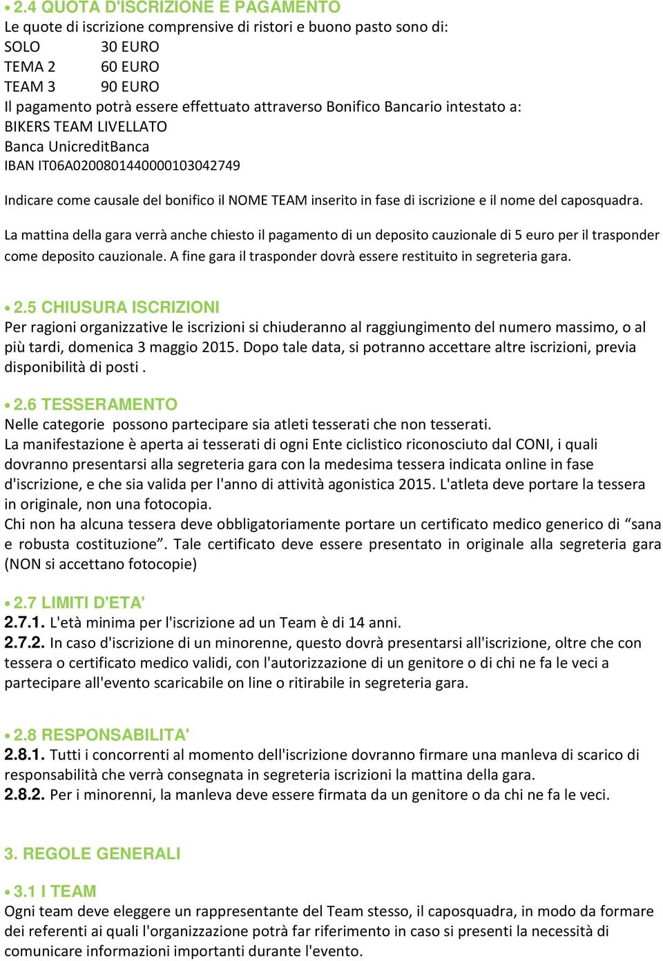 caposquadra. La mattina della gara verrà anche chiesto il pagamento di un deposito cauzionale di 5 euro per il trasponder come deposito cauzionale.