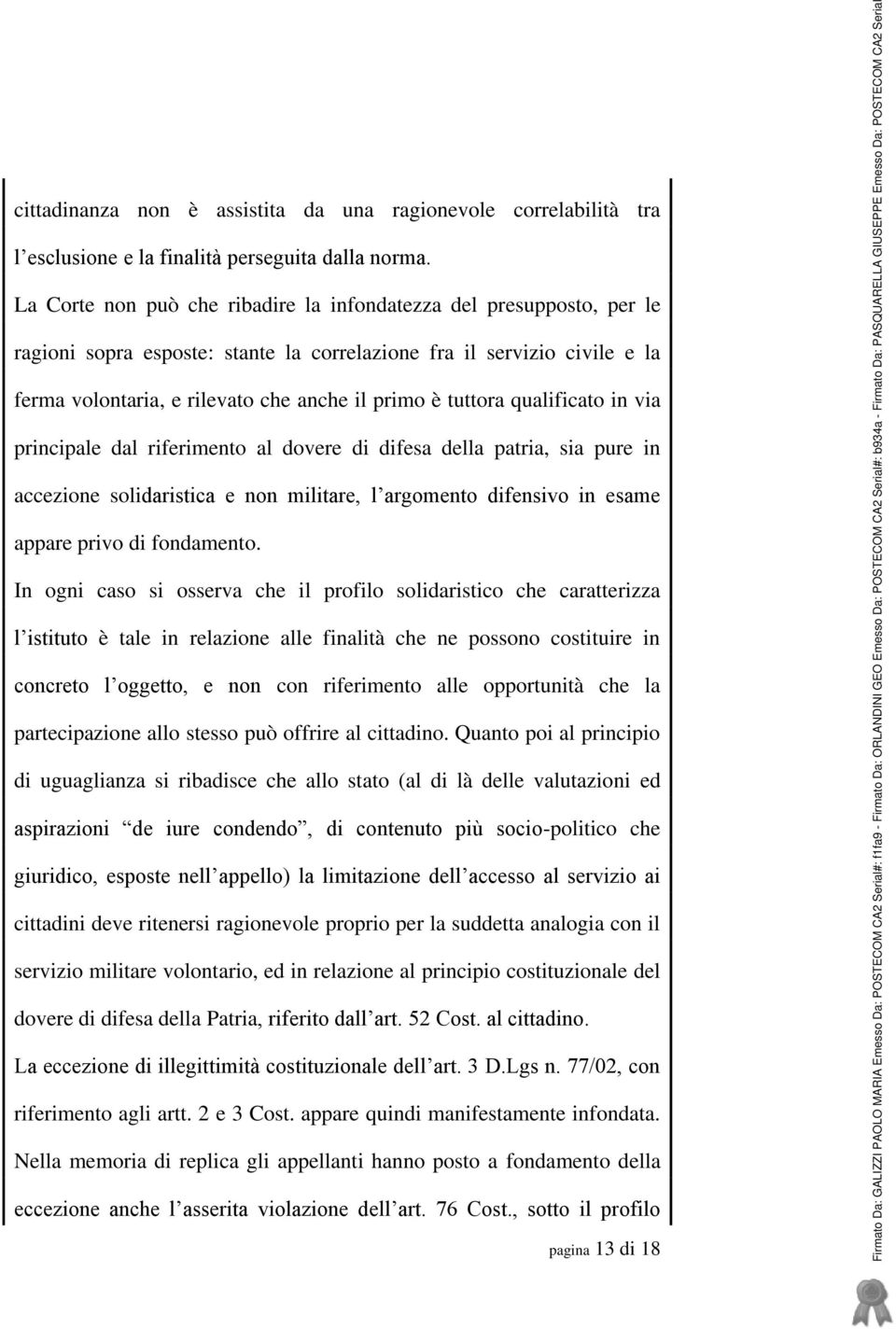 tuttora qualificato in via principale dal riferimento al dovere di difesa della patria, sia pure in accezione solidaristica e non militare, l argomento difensivo in esame appare privo di fondamento.