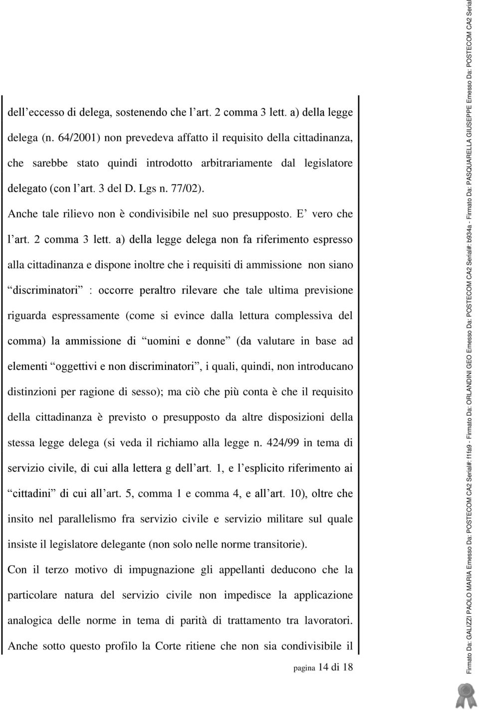 Anche tale rilievo non è condivisibile nel suo presupposto. E vero che l art. 2 comma 3 lett.