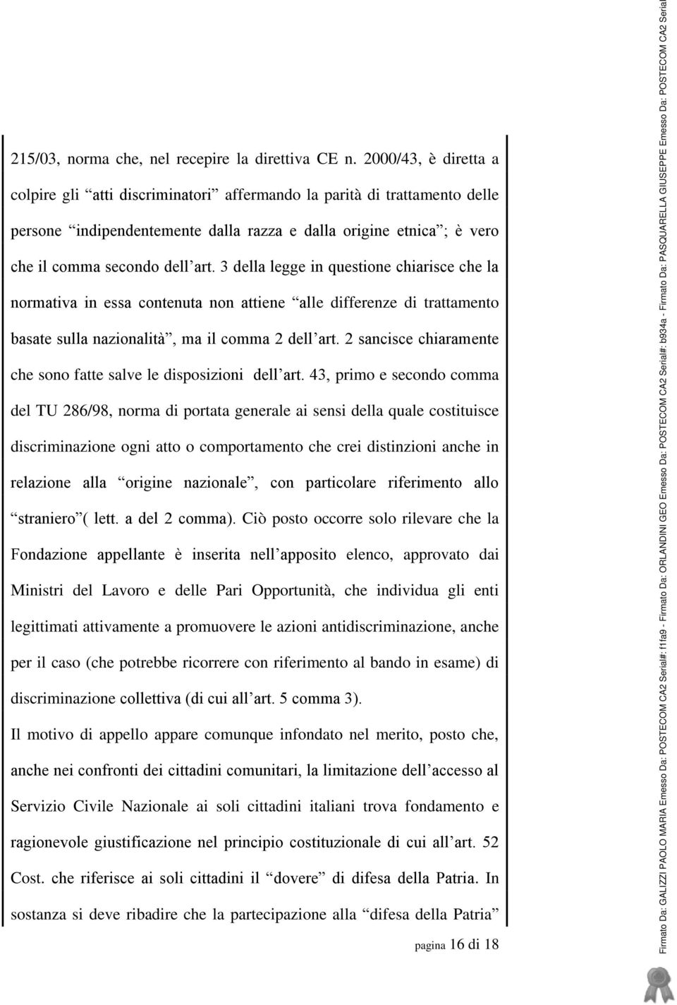 3 della legge in questione chiarisce che la normativa in essa contenuta non attiene alle differenze di trattamento basate sulla nazionalità, ma il comma 2 dell art.