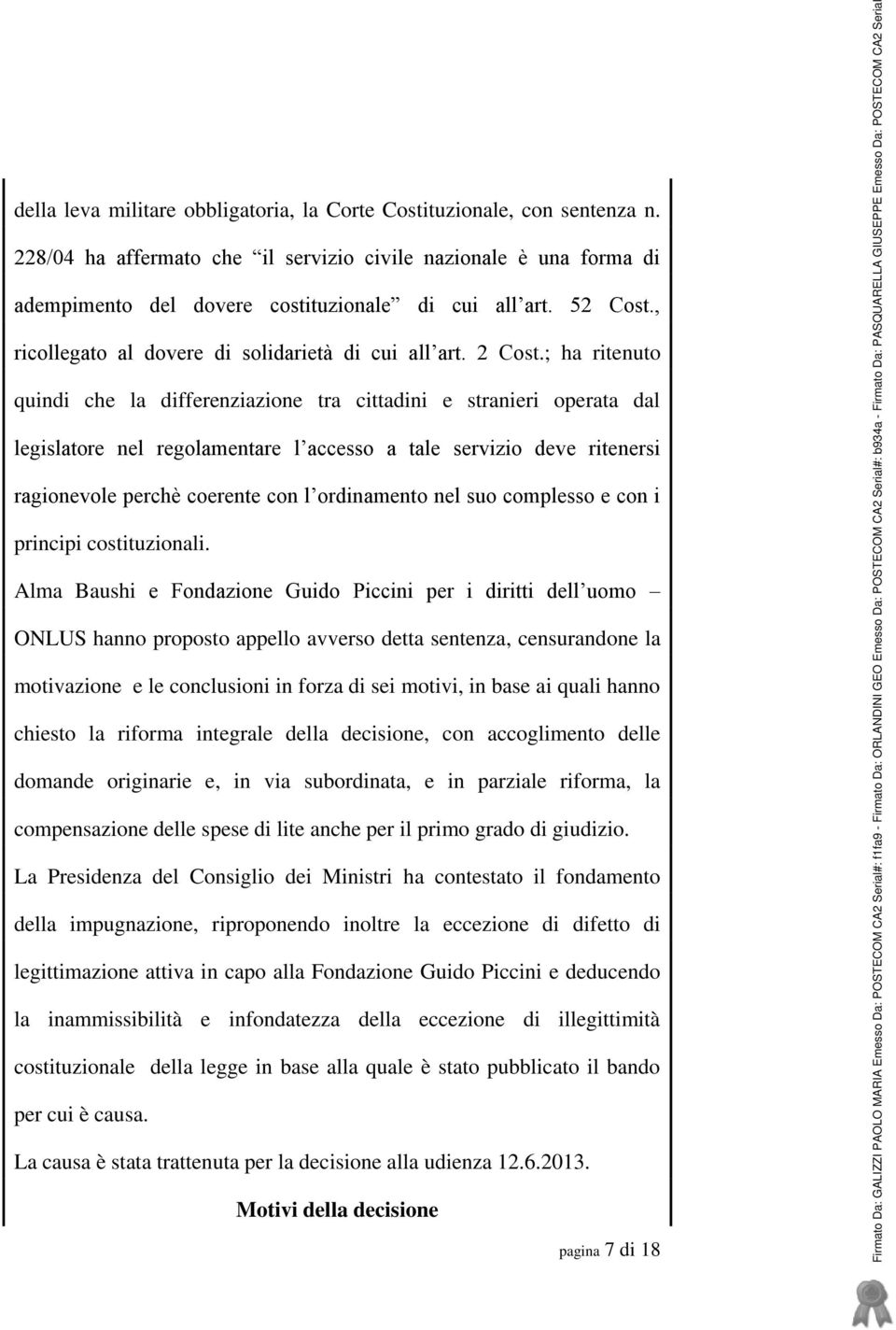 ; ha ritenuto quindi che la differenziazione tra cittadini e stranieri operata dal legislatore nel regolamentare l accesso a tale servizio deve ritenersi ragionevole perchè coerente con l ordinamento